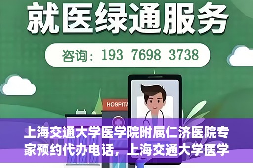 上海交通大学医学院附属仁济医院专家预约代办电话，上海交通大学医学院附属仁济医院专家预约代办服务热线