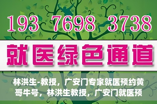 林洪生-教授，广安门专家就医预约黄哥牛号，林洪生教授，广安门就医预约专家，黄哥牛号引领健康之路