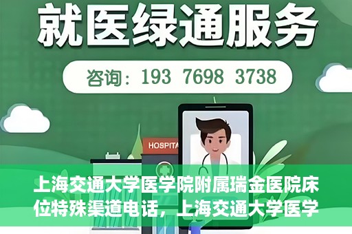 上海交通大学医学院附属瑞金医院床位特殊渠道电话，上海交通大学医学院附属瑞金医院床位预约专线服务揭秘