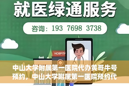 中山大学附属第一医院代办黄哥牛号预约，中山大学附属第一医院预约代办专家黄哥牛号攻略