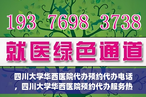 四川大学华西医院代办预约代办电话，四川大学华西医院预约代办服务热线解析
