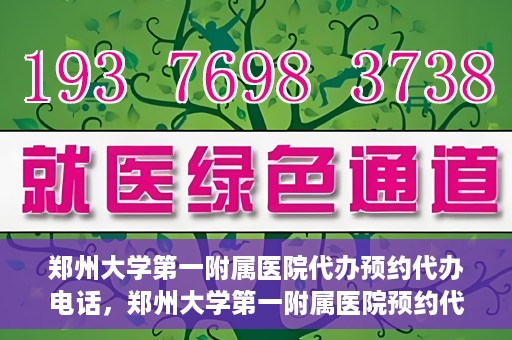 郑州大学第一附属医院代办预约代办电话，郑州大学第一附属医院预约代办服务热线解析
