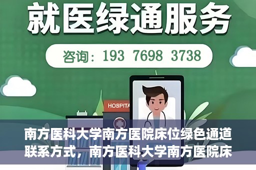 南方医科大学南方医院床位绿色通道联系方式，南方医科大学南方医院床位绿色通道咨询热线及联系方式