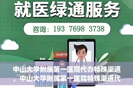 中山大学附属第一医院代办特殊渠道，中山大学附属第一医院特殊渠道代办服务解析