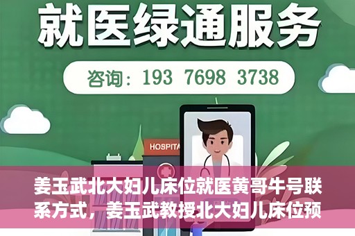 姜玉武北大妇儿床位就医黄哥牛号联系方式，姜玉武教授北大妇儿床位预约就医攻略，黄哥牛号联系方式揭秘