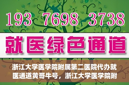 浙江大学医学院附属第二医院代办就医通道黄哥牛号，浙江大学医学院附属第二医院就医通道代办服务黄哥牛号解析