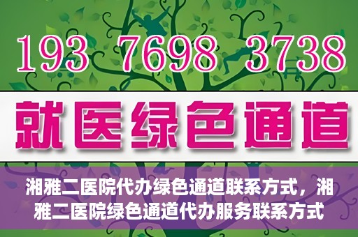 湘雅二医院代办绿色通道联系方式，湘雅二医院绿色通道代办服务联系方式揭秘