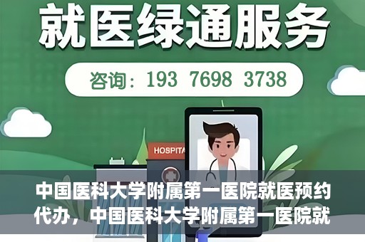 中国医科大学附属第一医院就医预约代办，中国医科大学附属第一医院就医预约代办服务详解