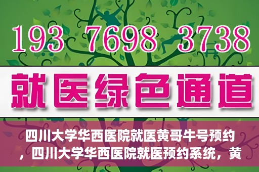 四川大学华西医院就医黄哥牛号预约，四川大学华西医院就医预约系统，黄哥牛号预约服务启动