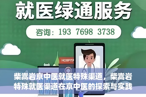 柴嵩岩京中医就医特殊渠道，柴嵩岩特殊就医渠道在京中医的探索与实践