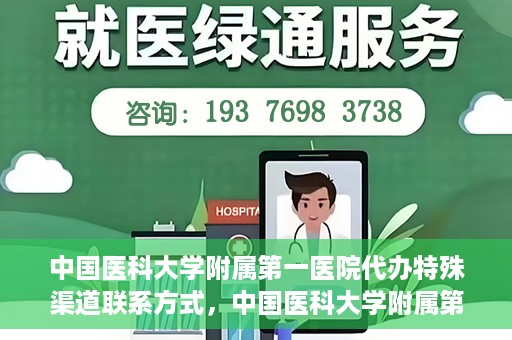 中国医科大学附属第一医院代办特殊渠道联系方式，中国医科大学附属第一医院特殊渠道联系方式揭秘