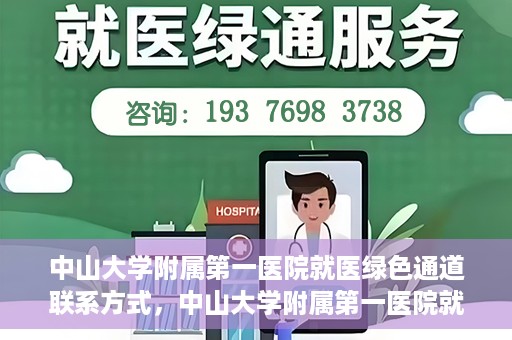 中山大学附属第一医院就医绿色通道联系方式，中山大学附属第一医院就医绿色通道服务详解，一键联系便捷通道！