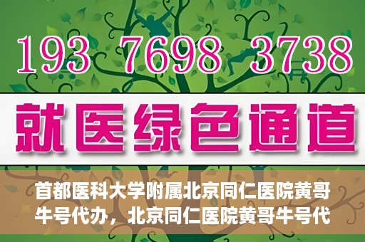 首都医科大学附属北京同仁医院黄哥牛号代办，北京同仁医院黄哥牛号代办，专业信赖的医疗服务新探