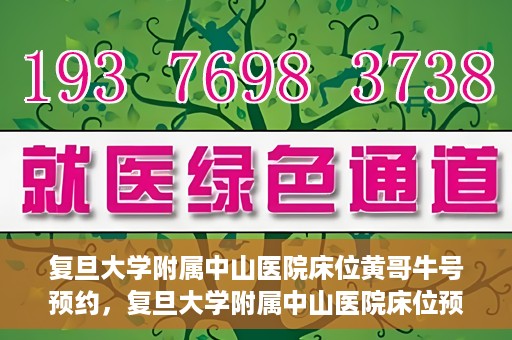 复旦大学附属中山医院床位黄哥牛号预约，复旦大学附属中山医院床位预约攻略，黄哥牛号预约详解