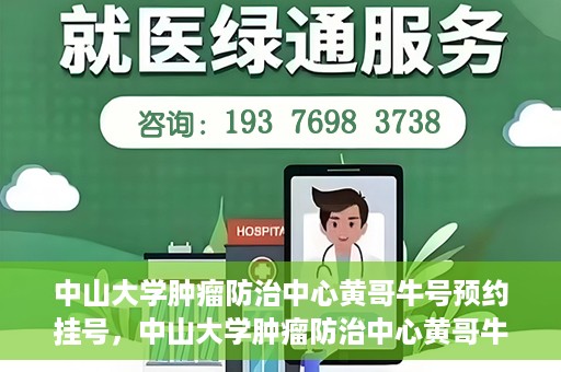 中山大学肿瘤防治中心黄哥牛号预约挂号，中山大学肿瘤防治中心黄哥牛号预约挂号攻略解析