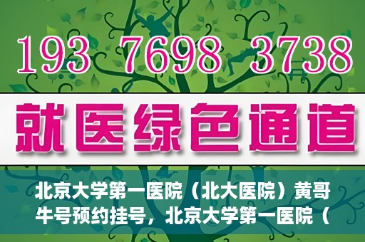 北京大学第一医院（北大医院）黄哥牛号预约挂号，北京大学第一医院（北大医院）黄哥牛号，预约挂号攻略