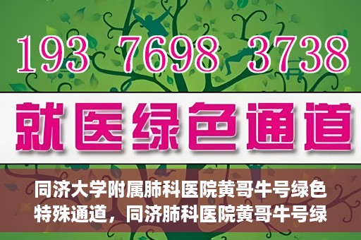 同济大学附属肺科医院黄哥牛号绿色特殊通道，同济肺科医院黄哥牛号绿色特殊通道揭秘