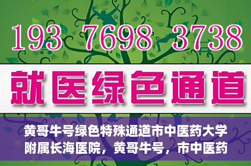 黄哥牛号绿色特殊通道市中医药大学附属长海医院，黄哥牛号，市中医药大学附属长海医院开启绿色特殊通道助力健康事业