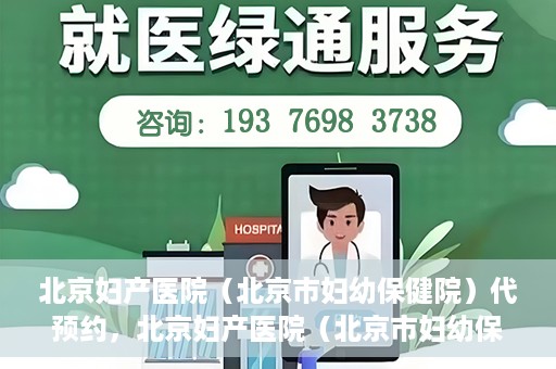 北京妇产医院（北京市妇幼保健院）代预约，北京妇产医院（北京市妇幼保健院）代预约服务指南