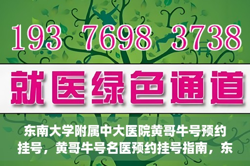 东南大学附属中大医院黄哥牛号预约挂号，黄哥牛号名医预约挂号指南，东南大学附属中大医院预约攻略