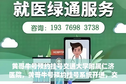 黄哥牛号预约挂号交通大学附属仁济医院，黄哥牛号预约挂号系统开通，交通大学附属仁济医院挂号服务上线