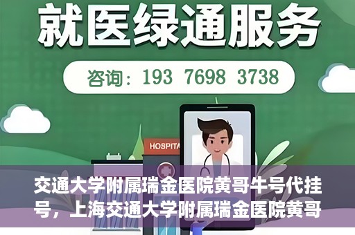 交通大学附属瑞金医院黄哥牛号代挂号，上海交通大学附属瑞金医院黄哥牛号挂号攻略，便捷代挂号服务解析