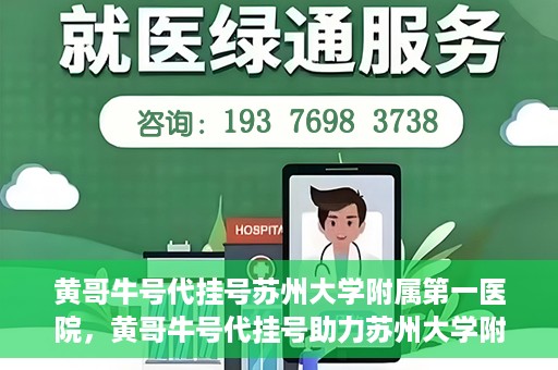 黄哥牛号代挂号苏州大学附属第一医院，黄哥牛号代挂号助力苏州大学附属第一医院预约就医服务