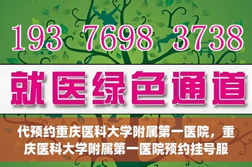 代预约重庆医科大学附属第一医院，重庆医科大学附属第一医院预约挂号服务启动