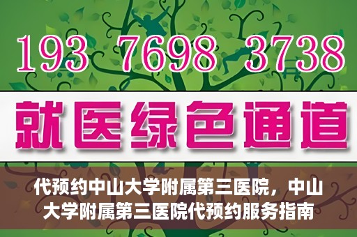 代预约中山大学附属第三医院，中山大学附属第三医院代预约服务指南