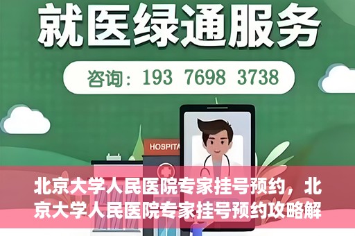 北京大学人民医院专家挂号预约，北京大学人民医院专家挂号预约攻略解析
