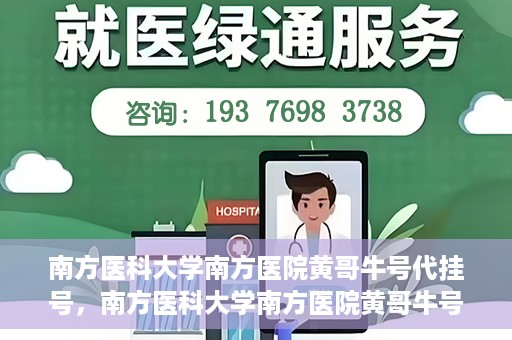 南方医科大学南方医院黄哥牛号代挂号，南方医科大学南方医院黄哥牛号挂号攻略，轻松解决代挂号问题
