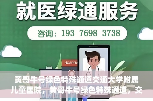 黄哥牛号绿色特殊通道交通大学附属儿童医院，黄哥牛号绿色特殊通道，交通大学附属儿童医院的探索与实践