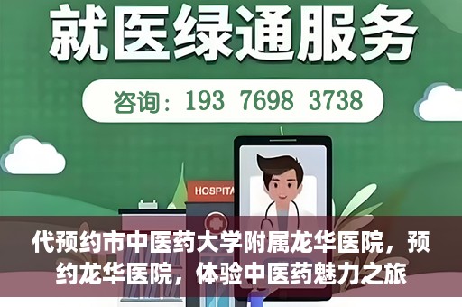 代预约市中医药大学附属龙华医院，预约龙华医院，体验中医药魅力之旅