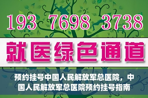 预约挂号中国人民解放军总医院，中国人民解放军总医院预约挂号指南