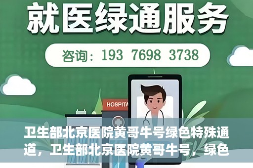 卫生部北京医院黄哥牛号绿色特殊通道，卫生部北京医院黄哥牛号，绿色特殊通道开启健康之门