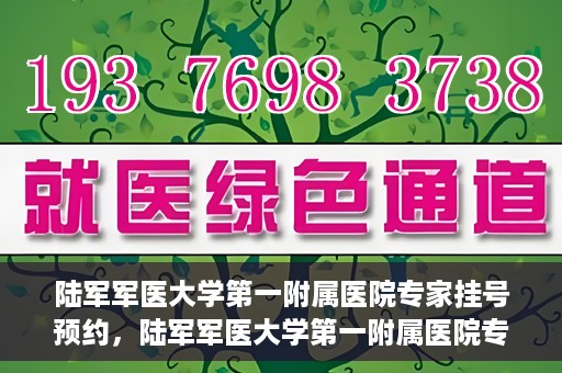 陆军军医大学第一附属医院专家挂号预约，陆军军医大学第一附属医院专家挂号预约攻略解析