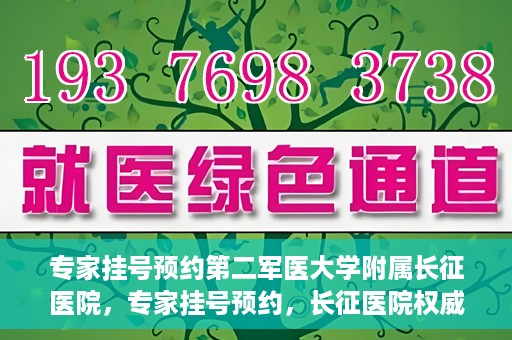 专家挂号预约第二军医大学附属长征医院，专家挂号预约，长征医院权威预约通道开启