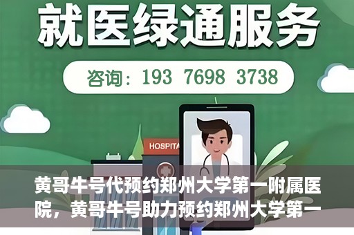 黄哥牛号代预约郑州大学第一附属医院，黄哥牛号助力预约郑州大学第一附属医院专业服务