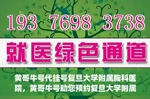 黄哥牛号代挂号复旦大学附属胸科医院，黄哥牛号助您预约复旦大学附属胸科医院挂号服务