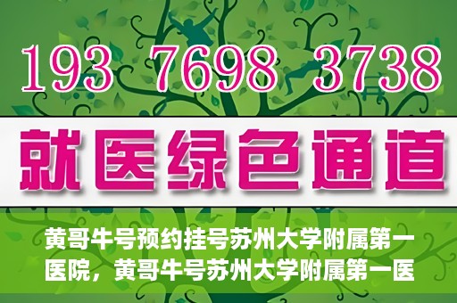 黄哥牛号预约挂号苏州大学附属第一医院，黄哥牛号苏州大学附属第一医院预约挂号攻略