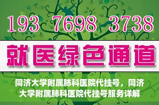 同济大学附属肺科医院代挂号，同济大学附属肺科医院代挂号服务详解