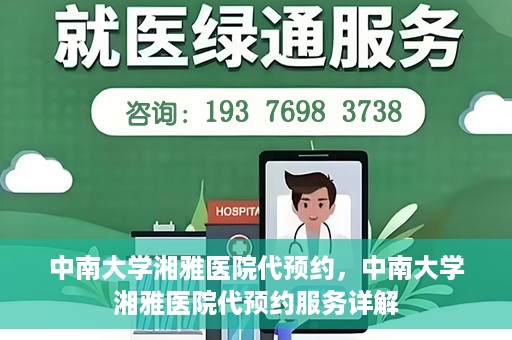 中南大学湘雅医院代预约，中南大学湘雅医院代预约服务详解