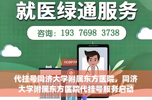 代挂号同济大学附属东方医院，同济大学附属东方医院代挂号服务启动