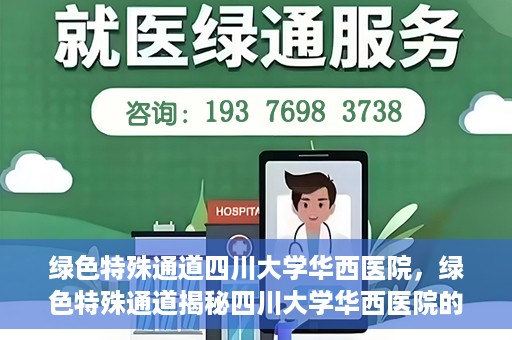 绿色特殊通道四川大学华西医院，绿色特殊通道揭秘四川大学华西医院的力量与担当