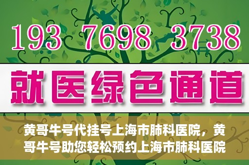 黄哥牛号代挂号上海市肺科医院，黄哥牛号助您轻松预约上海市肺科医院挂号服务