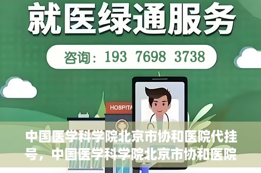 中国医学科学院北京市协和医院代挂号，中国医学科学院北京市协和医院代挂号服务详解