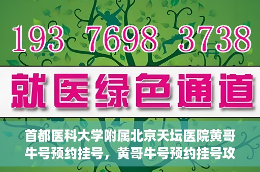 首都医科大学附属北京天坛医院黄哥牛号预约挂号，黄哥牛号预约挂号攻略，北京天坛医院就医指南
