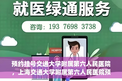 预约挂号交通大学附属第六人民医院，上海交通大学附属第六人民医院预约挂号攻略