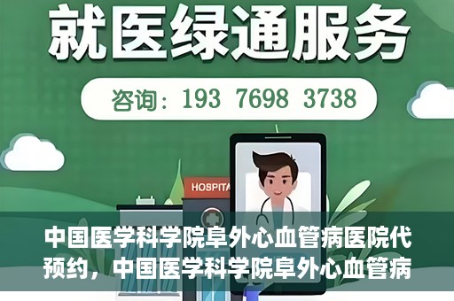 中国医学科学院阜外心血管病医院代预约，中国医学科学院阜外心血管病医院预约服务详解，便捷代预约功能助您轻松就医