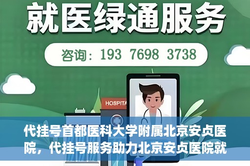 代挂号首都医科大学附属北京安贞医院，代挂号服务助力北京安贞医院就医体验升级